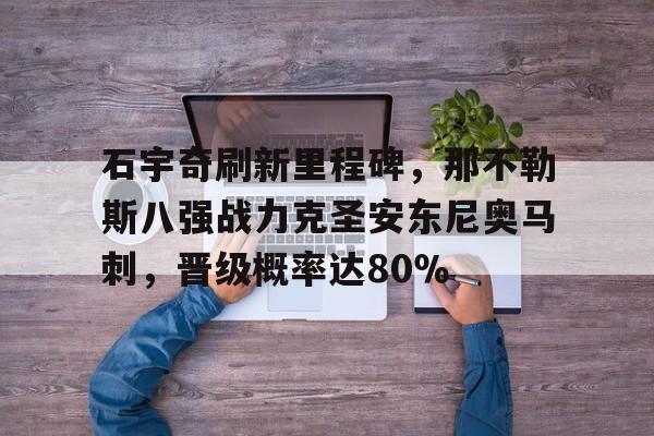  石宇奇刷新里程碑，那不勒斯八强战力克圣安东尼奥马刺，晋级概率达80％